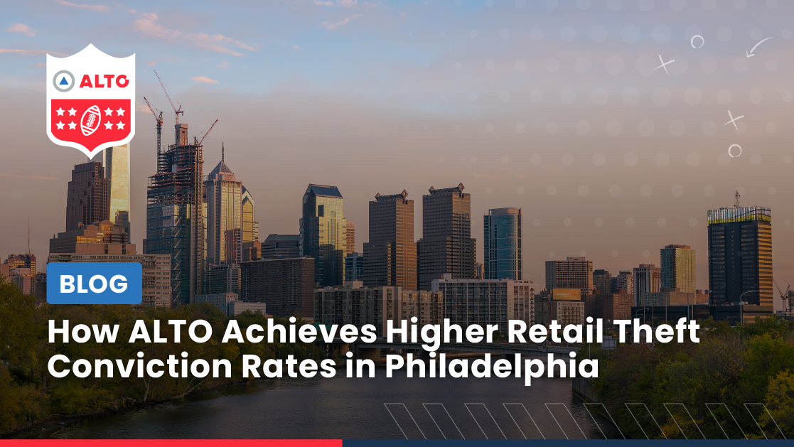 How ALTO Achieves Higher Retail Theft Conviction Rates in Philadelphia